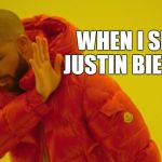 I know when that Bieber Bling | WHEN I SEE JUSTIN BIEBER | image tagged in drake hotline bling,memes,funny memes | made w/ Imgflip meme maker