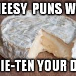 If you're anything like me, | CHEESY  PUNS WILL BRIE-TEN YOUR DAY | image tagged in brie cheese,puns,bad puns,cheesy puns,cheesy jokes,bad joke | made w/ Imgflip meme maker
