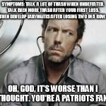 Dr house | SYMPTOMS: TALK  A LOT OF TRASH WHEN UNDEFEATED. TALK EVEN MORE TRASH AFTER YOUR FIRST LOSS. THEN DEVELOP LARYNGITIS AFTER LOSING TWO IN A RO | image tagged in dr house | made w/ Imgflip meme maker