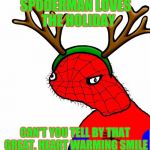 spoderman christmas | SPODERMAN LOVES THE HOLIDAY CAN'T YOU TELL BY THAT GREAT, HEART WARMING SMILE | image tagged in spoderman christmas | made w/ Imgflip meme maker