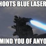 Flying Godzilla | SHOOTS BLUE LASERS REMIND YOU OF ANYONE | image tagged in flying godzilla | made w/ Imgflip meme maker