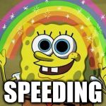 spongebob rainbow | SPEEDING | image tagged in spongebob rainbow | made w/ Imgflip meme maker