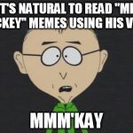 Mr Mackey | IT'S NATURAL TO READ "MR MACKEY" MEMES USING HIS VOICE MMM'KAY | image tagged in memes,mr mackey | made w/ Imgflip meme maker