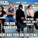 breakfast club | I DON'T CARE; YOU GUYS ARE STILL HIGH!!! TRUMP FOR ME; I'M FOR HILLARY, SHE'S HONEST; I'M FOR SANDERS; WHERE ARE YOU ON THE FENCE? | image tagged in breakfast club | made w/ Imgflip meme maker