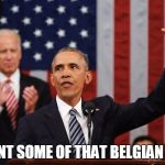 President Obama raising hand | I WANT SOME OF THAT BELGIAN BEER | image tagged in president obama raising hand | made w/ Imgflip meme maker
