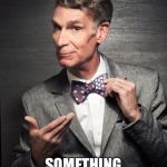 Bow Nye | THIS IS A BOW TIE; SOMETHING YOU DONT HAVE | image tagged in bill nye | made w/ Imgflip meme maker