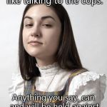Innocent Sasha | Speaking to a female is like talking to the cops. Anything you say, can and will be held against you in a court of law. | image tagged in memes,innocent sasha | made w/ Imgflip meme maker