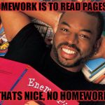 Reading Rainbow | "YOUR HOMEWORK IS TO READ PAGES 117-127"; THATS NICE, NO HOMEWORK | image tagged in reading rainbow | made w/ Imgflip meme maker