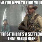 Fallout 4 Discussion | I KNOW YOU NEED TO FIND YOUR SON; BUT FIRST THERE'S A SETTLEMENT THAT NEEDS HELP | image tagged in fallout 4 discussion | made w/ Imgflip meme maker