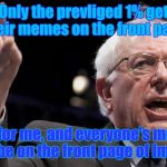 Bernie Sanders | Only the prevliged 1% get their memes on the front page; Vote for me, and everyone's memes will be on the front page of Imgflip | image tagged in bernie sanders | made w/ Imgflip meme maker