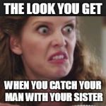 once upon a time | THE LOOK YOU GET; WHEN YOU CATCH YOUR MAN WITH YOUR SISTER | image tagged in once upon a time | made w/ Imgflip meme maker