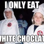 Halloween for the KKK | I ONLY EAT; WHITE CHOCLATE | image tagged in memes,kool kid klan,gifs,pie charts | made w/ Imgflip meme maker