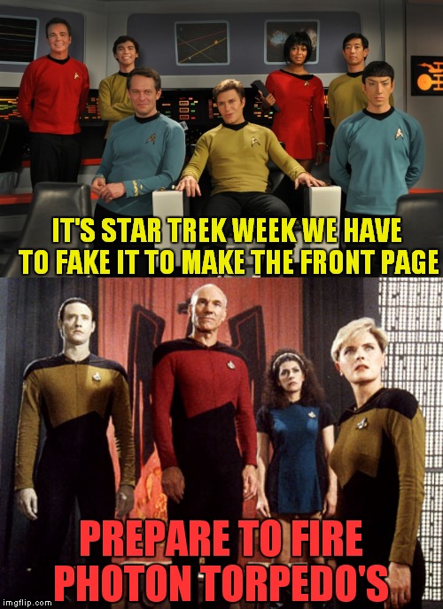 Picard don't play that... | IT'S STAR TREK WEEK WE HAVE TO FAKE IT TO MAKE THE FRONT PAGE; PREPARE TO FIRE PHOTON TORPEDO'S | image tagged in star trek week,fake people,front page,nope | made w/ Imgflip meme maker