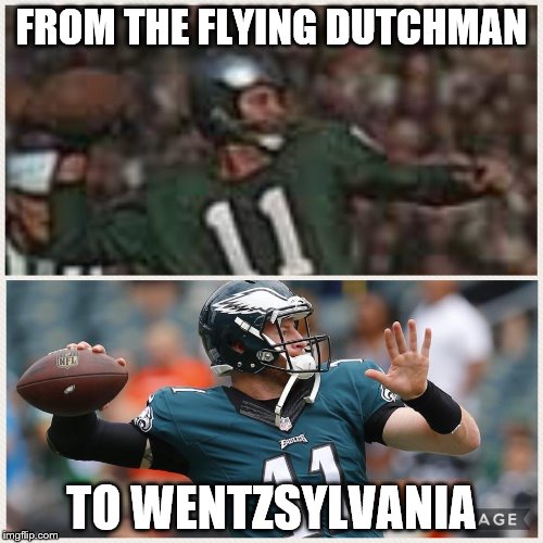 Philly Dilly | FROM THE FLYING DUTCHMAN; TO WENTZSYLVANIA | image tagged in memes,nfl memes,philadelphia eagles | made w/ Imgflip meme maker