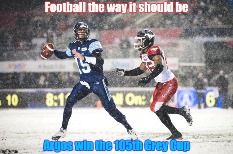 Top Story on Sportscentre , eh | Football the way it should be; Argos win the 105th Grey Cup | image tagged in meanwhile in canada,football,championship | made w/ Imgflip meme maker