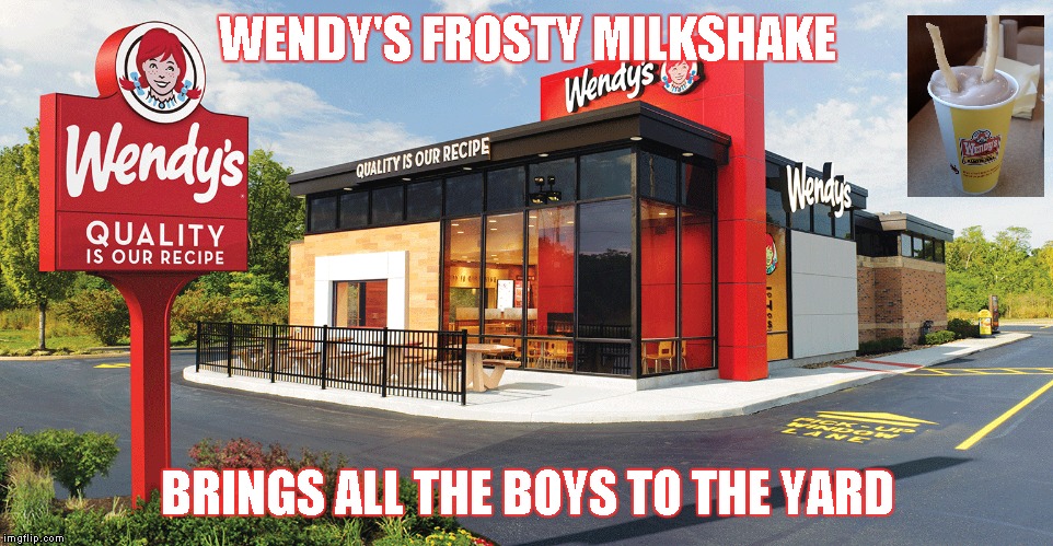 Wendy's Restaurant | WENDY'S FROSTY MILKSHAKE; BRINGS ALL THE BOYS TO THE YARD | image tagged in memes,wendy's,frosty,milkshake,brings all the boys to the yard | made w/ Imgflip meme maker
