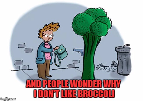 Food Week Nov 29 - Dec 5...A TruMooCereal Event. | AND PEOPLE WONDER WHY I DON'T LIKE BROCCOLI | image tagged in bad broccoli,memes,food,food week,broccoli,funny | made w/ Imgflip meme maker