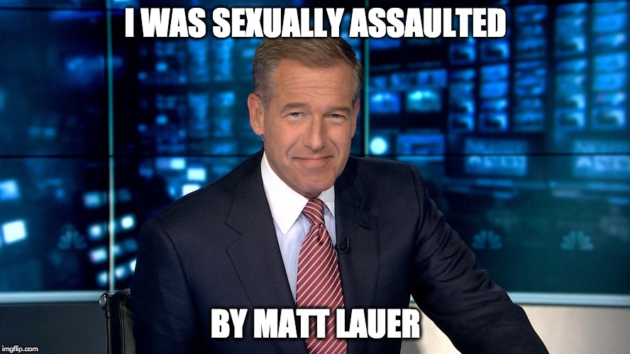 Brian Williams | I WAS SEXUALLY ASSAULTED; BY MATT LAUER | image tagged in brian williams | made w/ Imgflip meme maker