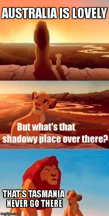 why is tasmania a state | AUSTRALIA IS LOVELY; THAT'S TASMANIA NEVER GO THERE | image tagged in memes,simba shadowy place,reigns_storm,funny,australia | made w/ Imgflip meme maker