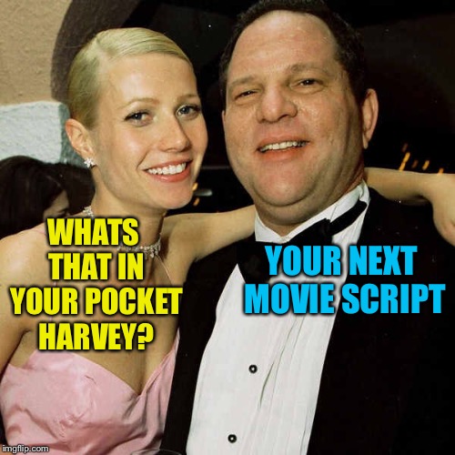 Harvey and Gwyneth | YOUR NEXT MOVIE SCRIPT; WHATS THAT IN YOUR POCKET HARVEY? | image tagged in sexual harassment,hypocrisy,scumbag hollywood,harvey weinstein,memes | made w/ Imgflip meme maker