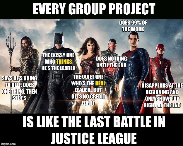 Every. Group. Project!!  | image tagged in justice league,group projects | made w/ Imgflip meme maker