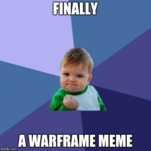 FINALLY A WARFRAME MEME | image tagged in memes,success kid | made w/ Imgflip meme maker