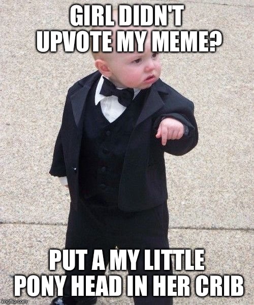 Baby Godfather | GIRL DIDN'T UPVOTE MY MEME? PUT A MY LITTLE PONY HEAD IN HER CRIB | image tagged in memes,baby godfather,mlp,imgflip | made w/ Imgflip meme maker