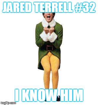 BUDDY THE ELF | JARED TERRELL #32; I KNOW HIM | image tagged in buddy the elf | made w/ Imgflip meme maker
