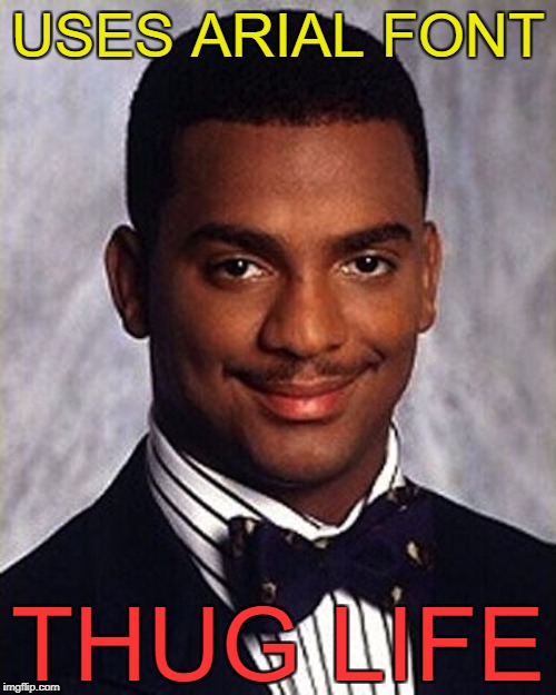 Different fonts, different fonts everywhere... :) | USES ARIAL FONT; THUG LIFE | image tagged in carlton banks thug life,memes,fonts,arial font | made w/ Imgflip meme maker
