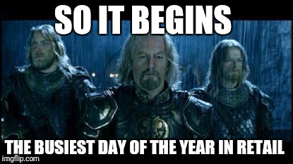 so it begins | SO IT BEGINS; THE BUSIEST DAY OF THE YEAR IN RETAIL | image tagged in so it begins | made w/ Imgflip meme maker