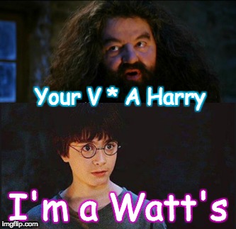 Why else do you think Voldemort fears your POWER!! You literally killed him in one touch. . .  to bad he had a death resistor XD | Your V * A Harry; I'm a Watt's | image tagged in harry potter meme,hagrid,memes,funny,electricity,unlimited power | made w/ Imgflip meme maker