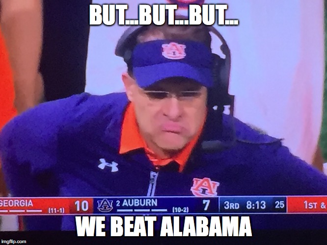 But we beat Alabama | BUT...BUT...BUT... WE BEAT ALABAMA | image tagged in auburn,alabama,gus,malzahn | made w/ Imgflip meme maker