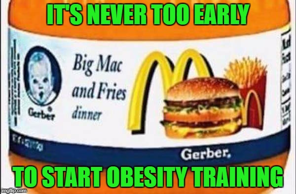 Food Week Nov 29 - Dec 5...A TruMooCereal Event | IT'S NEVER TOO EARLY; TO START OBESITY TRAINING | image tagged in mcdonalds baby food,memes,food week,food,funny,mcdonalds | made w/ Imgflip meme maker