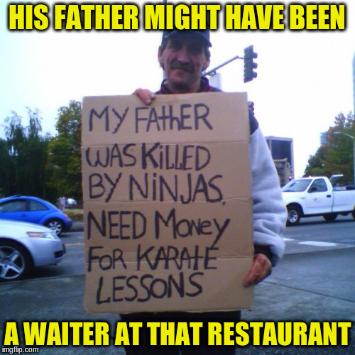 HIS FATHER MIGHT HAVE BEEN A WAITER AT THAT RESTAURANT | made w/ Imgflip meme maker