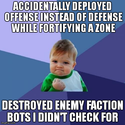 Success Kid Meme | ACCIDENTALLY DEPLOYED OFFENSE INSTEAD OF DEFENSE WHILE FORTIFYING A ZONE DESTROYED ENEMY FACTION BOTS I DIDN'T CHECK FOR | image tagged in memes,success kid | made w/ Imgflip meme maker