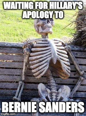 The dude was robbed. | WAITING FOR HILLARY'S APOLOGY TO; BERNIE SANDERS | image tagged in memes,waiting skeleton,bernie sanders,hillary clinton,donald trump | made w/ Imgflip meme maker