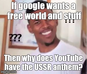 Nick Young | If google wants a free world and stuff; Then why does YouTube have the USSR anthem? | image tagged in nick young | made w/ Imgflip meme maker