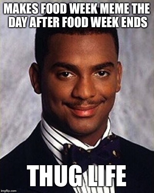 Carlton Banks Thug Life | MAKES FOOD WEEK MEME THE DAY AFTER FOOD WEEK ENDS; THUG LIFE | image tagged in carlton banks thug life,memes,food week | made w/ Imgflip meme maker