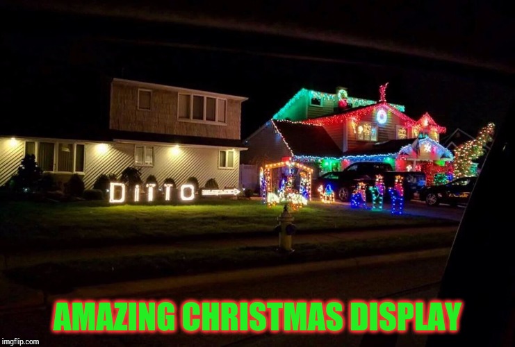 One up your neighbors this Christmas | AMAZING CHRISTMAS DISPLAY | image tagged in christmas display,christmas,lights,pipe_picasso | made w/ Imgflip meme maker