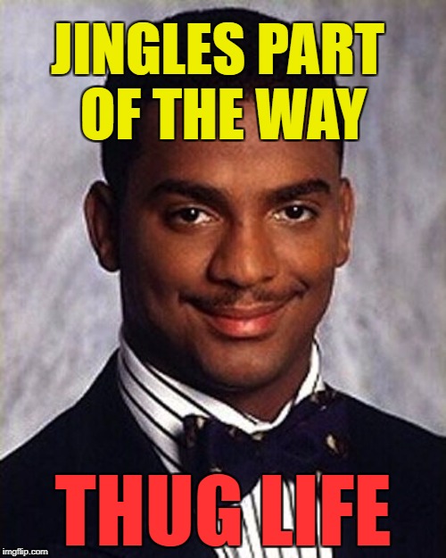 And there wasn't any snow either... :) | JINGLES PART OF THE WAY; THUG LIFE | image tagged in carlton banks thug life,memes,christmas,christmas songs,jingle bells | made w/ Imgflip meme maker