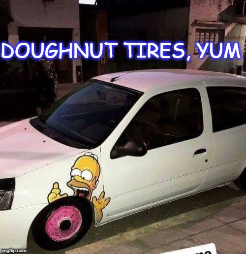 doughnut tires mmmmmmm | DOUGHNUT TIRES, YUM | image tagged in doughnut tire,homer simpson | made w/ Imgflip meme maker
