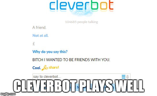 So I was talking to cleverbot today... | CLEVERBOT PLAYS WELL | image tagged in memes,funny,cleverbot | made w/ Imgflip meme maker