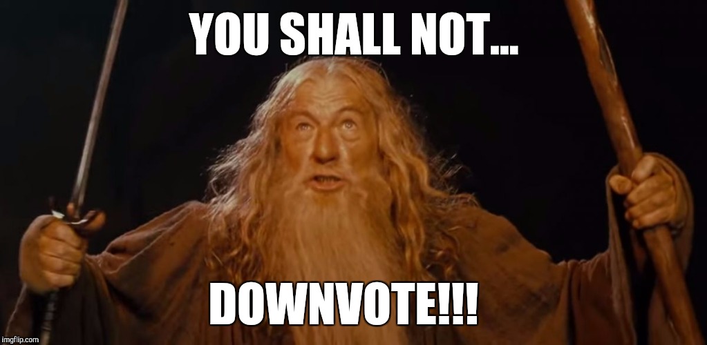 Please sign the petition linked in the comments! Down With Downvotes Weekend, a JBmemegeek, 1forpeace & isayisay campaign!  | YOU SHALL NOT... DOWNVOTE!!! | image tagged in jbmemegeek,down with downvotes weekend,gandalf,gandalf you shall not pass,lord of the rings,downvote fairy | made w/ Imgflip meme maker