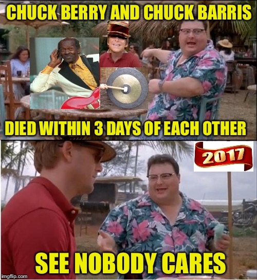 But he could play the guitar, just like ringin' a bell | CHUCK BERRY AND CHUCK BARRIS; DIED WITHIN 3 DAYS OF EACH OTHER; SEE NOBODY CARES | image tagged in memes,see nobody cares,2017,chuck berry | made w/ Imgflip meme maker