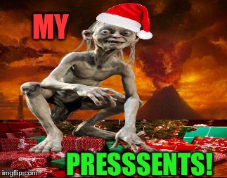 Lord of the Things | MY; PRESSSENTS! | image tagged in gollum lord of the rings,mordor,christmas presents,my precious,lotr | made w/ Imgflip meme maker