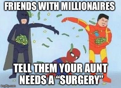 Pathetic Spidey | FRIENDS WITH MILLIONAIRES; TELL THEM YOUR AUNT NEEDS A “SURGERY” | image tagged in memes,pathetic spidey | made w/ Imgflip meme maker