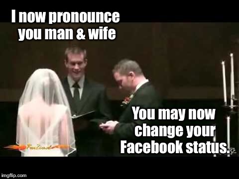 Millennial marriage | I now pronounce you man & wife; You may now change your Facebook status. | image tagged in memes,wedding,facebook status | made w/ Imgflip meme maker