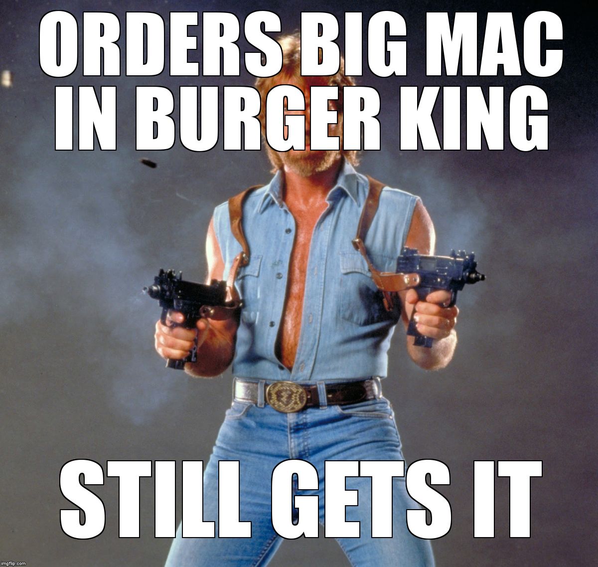 Chuck Norris Guns | ORDERS BIG MAC IN BURGER KING; STILL GETS IT | image tagged in memes,chuck norris guns,chuck norris | made w/ Imgflip meme maker