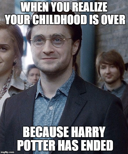 Old Harry Potter | WHEN YOU REALIZE YOUR CHILDHOOD IS OVER; BECAUSE HARRY POTTER HAS ENDED | image tagged in old harry potter | made w/ Imgflip meme maker