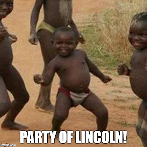 Third World Success Kid Meme | PARTY OF LINCOLN! | image tagged in memes,third world success kid | made w/ Imgflip meme maker